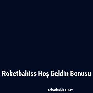 Roketbahiss Hoş Geldin Bonusu