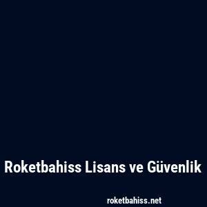 Roketbahiss Lisans ve Güvenlik